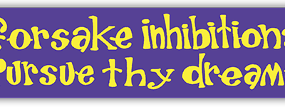 Forsake Inhibitions Pursue Thy Dreams small bumper sticker — Root Concepts design 139