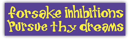 Forsake Inhibitions Pursue Thy Dreams small bumper sticker — Root Concepts design 139