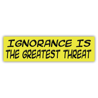Ignorance is the Greatest Threat - Small Bumper Sticker | 315