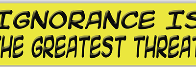 Ignorance is the Greatest Threat small bumper sticker — Root Concepts design 315