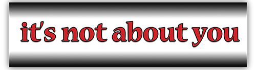 Its Not About You small bumper sticker — Root Concepts design 473