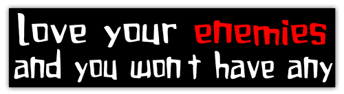 Love Your Enemies and You Won't Have Any small bumper sticker — Root Concepts design 271