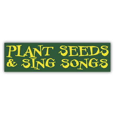 Plant Seeds And Sing Songs - Small Bumper Sticker | 230